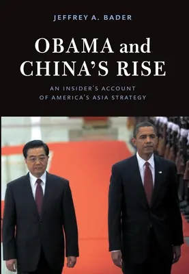 Obama y el ascenso de China: Un relato desde dentro de la estrategia estadounidense para Asia - Obama and China's Rise: An Insider's Account of America's Asia Strategy