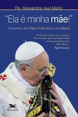 Ela minha me!» - Encontros do Papa Francisco com Maria» - Ela  minha me!