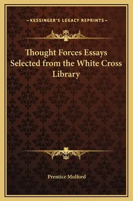 Ensayos de las Fuerzas del Pensamiento Seleccionados de la Biblioteca de la Cruz Blanca - Thought Forces Essays Selected from the White Cross Library