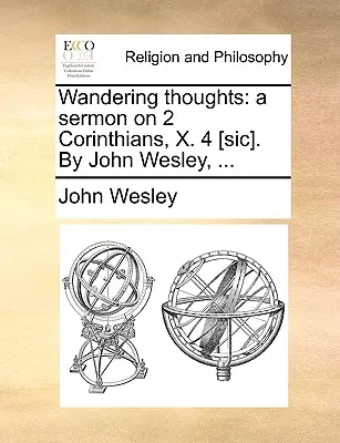 Pensamientos errantes: un sermón sobre 2 Corintios, X. 4 [sic]. Por John Wesley, ... - Wandering thoughts: a sermon on 2 Corinthians, X. 4 [sic]. By John Wesley, ...