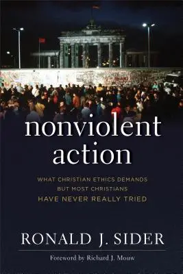 Acción no violenta: Lo que la ética cristiana exige pero la mayoría de los cristianos nunca ha intentado realmente - Nonviolent Action: What Christian Ethics Demands But Most Christians Have Never Really Tried