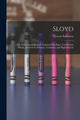 Sloyd; or, Educational Manual Training With Paper, Cardboard, Wood, and Iron for Primary, Grammar, and High Schools (Sloyd; o, Entrenamiento educativo manual con papel, cartón, madera y hierro para escuelas primarias, secundarias y preparatorias) - Sloyd; or, Educational Manual Training With Paper, Cardboard, Wood, and Iron for Primary, Grammar, and High Schools