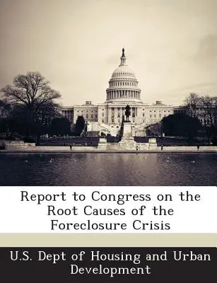 Informe al Congreso sobre las causas profundas de la crisis de las ejecuciones hipotecarias - Report to Congress on the Root Causes of the Foreclosure Crisis