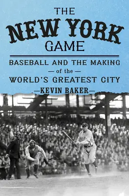 El juego de Nueva York: El béisbol y el surgimiento de una nueva ciudad - The New York Game: Baseball and the Rise of a New City