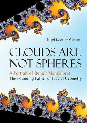 Las nubes no son esferas: Un retrato de Benoit Mandelbrot, el padre fundador de la geometría fractal - Clouds Are Not Spheres: A Portrait of Benoit Mandelbrot, the Founding Father of Fractal Geometry