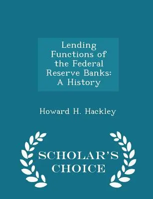 Funciones crediticias de los bancos de la Reserva Federal: A History - Scholar's Choice Edition - Lending Functions of the Federal Reserve Banks: A History - Scholar's Choice Edition