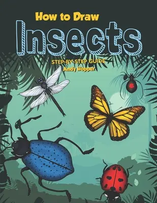 Cómo dibujar insectos paso a paso: El mejor libro de dibujo de insectos para ti y tus hijos - How to Draw Insects Step-by-Step Guide: Best Insect Drawing Book for You and Your Kids