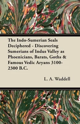 Los sellos indo-sumerios descifrados - Descubriendo a los sumerios del valle del Indo como fenicios, barats, godos y famosos arios védicos 3100-2300 a.C. - The Indo-Sumerian Seals Deciphered - Discovering Sumerians of Indus Valley as Phoenicians, Barats, Goths & Famous Vedic Aryans 3100-2300 B.C.