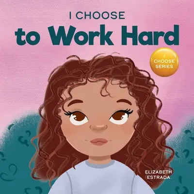 Yo elijo trabajar duro: Un libro ilustrado con rimas sobre el trabajo duro - I Choose to Work Hard: A Rhyming Picture Book About Working Hard