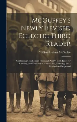 McGuffey's Newly Revised Eclectic Third Reader: Contiene selecciones en prosa y poesía, con reglas para la lectura y ejercicios de articulación, definición y pronunciación. - McGuffey's Newly Revised Eclectic Third Reader: Containing Selections in Prose and Poetry, With Rules for Reading, and Exercises in Articulation, Defi