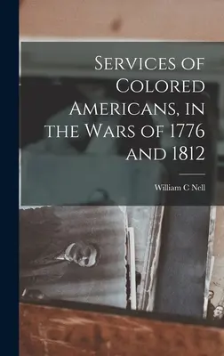 Servicios de los americanos de color, en las guerras de 1776 y 1812 - Services of Colored Americans, in the Wars of 1776 and 1812