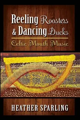 Gallos tambaleantes y patos bailarines: Música de boca celta - Reeling Roosters & Dancing Ducks: Celtic Mouth Music