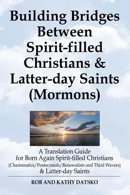 Construyendo Puentes Entre Cristianos Llenos del Espíritu y Santos de los Últimos Días (Mormones): Una Guía de Traducción para Cristianos Nacidos de Nuevo Llenos del Espíritu (Charis - Building Bridges Between Spirit-Filled Christians and Latter-Day Saints (Mormons): A Translation Guide for Born Again Spirit-Filled Christians (Charis