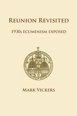 Reunión revisitada: El ecumenismo de los años 30 al descubierto - Reunion Revisited: 1930s Ecumenism Exposed