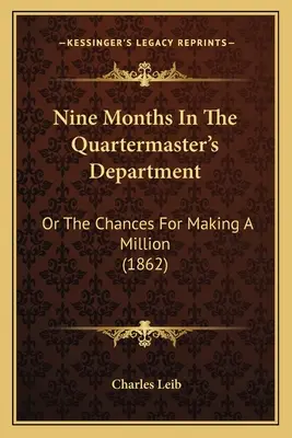 Nueve Meses En El Departamento De Intendencia: O Las Posibilidades De Ganar Un Millón (1862) - Nine Months In The Quartermaster's Department: Or The Chances For Making A Million (1862)