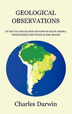 Observaciones geológicas sobre las islas volcánicas y partes de Sudamérica visitadas durante el viaje del HMS Beagle - Geological Observations on the Volcanic Islands and Parts of South America Visited During the Voyage of HMS Beagle