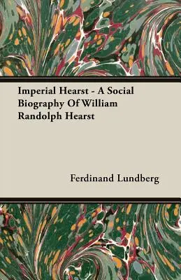 Hearst imperial: biografía social de William Randolph Hearst - Imperial Hearst - A Social Biography Of William Randolph Hearst