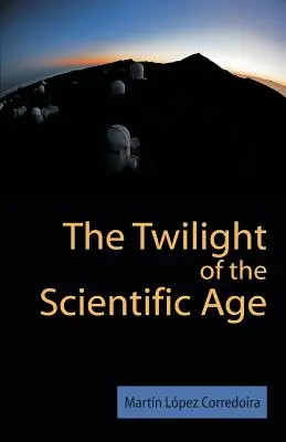 El crepúsculo de la era científica - The Twilight of the Scientific Age