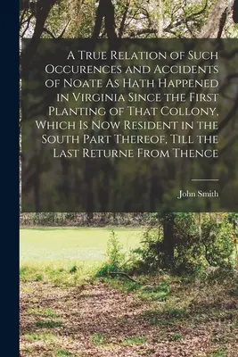 Una Relación Verdadera de Tales Ocurrencias y Accidentes de Noate Como Han Sucedido en Virginia Desde la Primera Plantación de Esa Colonia, Que Ahora Es Residente - A True Relation of Such Occurences and Accidents of Noate As Hath Happened in Virginia Since the First Planting of That Collony, Which Is Now Resident