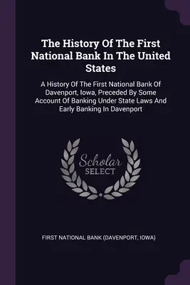 Historia del primer banco nacional de Estados Unidos: Historia del Primer Banco Nacional de Davenport, Iowa, precedida de algunos datos sobre el banco. - The History Of The First National Bank In The United States: A History Of The First National Bank Of Davenport, Iowa, Preceded By Some Account Of Bank