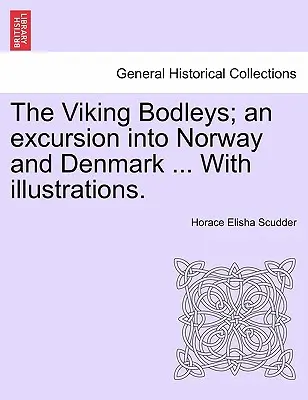 The Viking Bodleys; An Excursion Into Norway and Denmark ... with Illustrations.