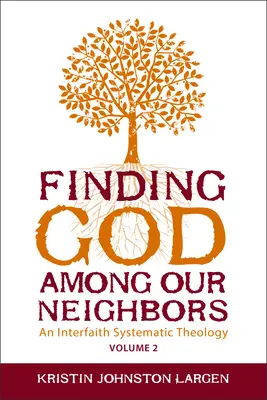 Encontrar a Dios entre nuestros vecinos, Volumen 2: Una teología sistemática interreligiosa - Finding God Among Our Neighbors, Volume 2: An Interfaith Systematic Theology