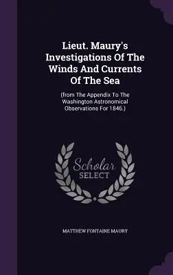 Investigaciones del teniente Maury sobre los vientos y las corrientes marinas: - Lieut. Maury's Investigations Of The Winds And Currents Of The Sea: