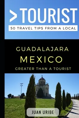 Greater Than a Tourist - Guadalajara México: 50 consejos de viaje de un lugareño - Greater Than a Tourist - Guadalajara Mexico: 50 Travel Tips from a Local