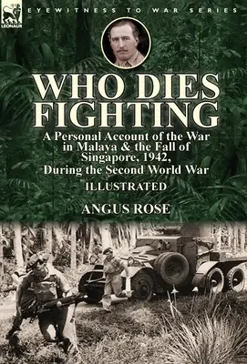 Who Dies Fighting: a Personal Account of the War in Malaya & the Fall of Singapore, 1942, During the Second World War (Quién muere luchando: relato personal de la guerra en Malaya y la caída de Singapur, 1942, durante la Segunda Guerra Mundial) - Who Dies Fighting: a Personal Account of the War in Malaya & the Fall of Singapore, 1942, During the Second World War