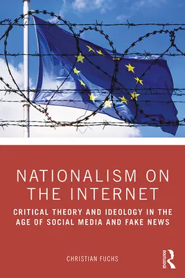 Nacionalismo en Internet: Teoría crítica e ideología en la era de las redes sociales y las noticias falsas - Nationalism on the Internet: Critical Theory and Ideology in the Age of Social Media and Fake News