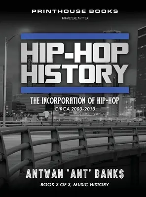 Historia del Hip-Hop (Libro 3 de 3): La Incorporación del Hip-Hop: Circa 2000 -2010 - Hip-Hop History (Book 3 of 3): The Incorporation of Hip-Hop: Circa 2000 -2010