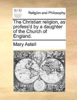 La Religión Cristiana, Profesada por una Hija de la Iglesia de Inglaterra. - The Christian Religion, as Profess'd by a Daughter of the Church of England.