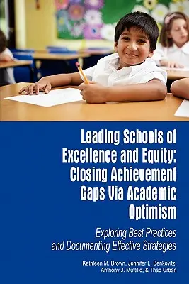 Dirigir escuelas de excelencia y equidad: Cerrar las brechas de rendimiento a través del optimismo académico Explorar las mejores prácticas y documentar estrategias eficaces - Leading Schools of Excellence and Equity: Closing Achievement Gaps Via Academic Optimism Exploring Best Practices and Documenting Effective Strategies