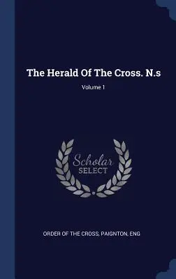 El Heraldo de la Cruz. N.s; Volumen 1 - The Herald Of The Cross. N.s; Volume 1