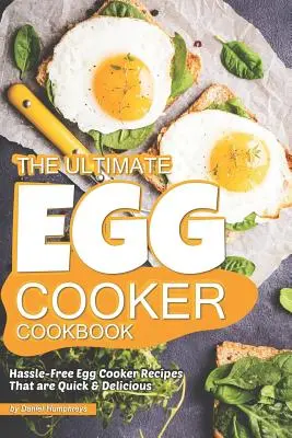 El Libro de Cocina de Huevos Definitivo: Recetas rápidas y deliciosas para cocinar huevos sin complicaciones - The Ultimate Egg Cooker Cookbook: Hassle-Free Egg Cooker Recipes That Are Quick Delicious