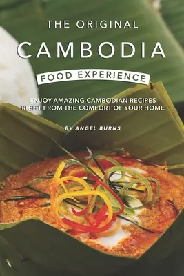 The Original Cambodia Food Experience: Disfrute de las increíbles recetas camboyanas desde la comodidad de su hogar - The Original Cambodia Food Experience: Enjoy Amazing Cambodian Recipes Right from The Comfort of Your Home