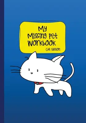 Mi libro de ejercicios para mascotas desaparecidas - Edición para gatos: Consejos de búsqueda y hojas de trabajo que ahorran tiempo para ayudar a localizar a su mascota perdida - My Missing Pet Workbook - Cat Edition: Search Tips and Time-Saving Worksheets to Aid in Locating Your Lost Pet