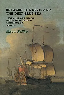 Entre el diablo y el profundo mar azul: Marinos mercantes, piratas y el mundo marítimo angloamericano, 1700-1750 - Between the Devil and the Deep Blue Sea: Merchant Seamen, Pirates and the Anglo-American Maritime World, 1700-1750