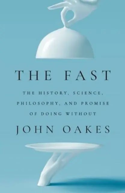 El ayuno: historia, ciencia, filosofía y la promesa de prescindir de él - The Fast - The History, Science, Philosophy, and Promise of Doing Without