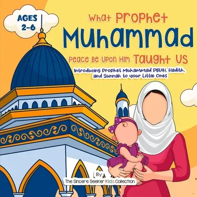 Our Prophet Muhammad Peace be Upon Him Taught Us: Introducing Prophet Muhammad PBUH, Hadith, and Sunnah to your Little Ones