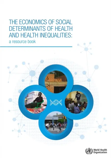 La economía de los determinantes sociales de la salud y las desigualdades sanitarias: Libro de consulta - The Economics of the Social Determinants of Health and Health Inequalities: A Resource Book