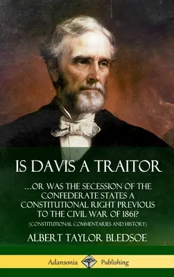 ¿Es Davis un traidor: ...o era la secesión de los Estados Confederados un derecho constitucional previo a la Guerra Civil de 1861? (Constitut - Is Davis a Traitor: ...Or Was the Secession of the Confederate States a Constitutional Right Previous to the Civil War of 1861? (Constitut