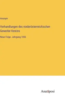 Verhandlungen des niedersterreichischen Gewerbe-Vereins: Neue Folge. Volumen 1856 - Verhandlungen des niedersterreichischen Gewerbe-Vereins: Neue Folge. Jahrgang 1856