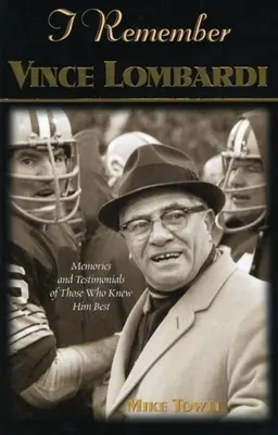 Recuerdo a Vince Lombardi: recuerdos personales y testimonios del primer entrenador campeón de la Super Bowl de fútbol americano contados por la gente y el juego - I Remember Vince Lombardi: Personal Memories of and Testimonials to Football's First Super Bowl Championship Coach as Told by the People and Play