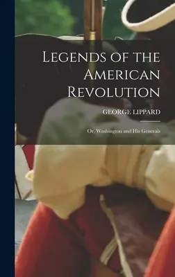 Leyendas de la Revolución Americana: Or, Washington and His Generals - Legends of the American Revolution: Or, Washington and His Generals