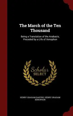 La marcha de los diez mil: traducción de la Anábasis, precedida de una vida de Jenofonte - The March of the Ten Thousand: Being a Translation of the Anabasis, Preceded by a Life of Xenophon