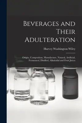 Las bebidas y su adulteración: Origen, composición, fabricación, zumos naturales, artificiales, fermentados, destilados, alcaloides y de frutas - Beverages and Their Adulteration: Origin, Composition, Manufacture, Natural, Artificial, Fermented, Distilled, Alkaloidal and Fruit Juices