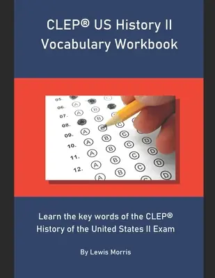 CLEP US History II Vocabulary Workbook: Aprende las palabras clave del examen CLEP History of the United States II - CLEP US History II Vocabulary Workbook: Learn the key words of the CLEP History of the United States II Exam