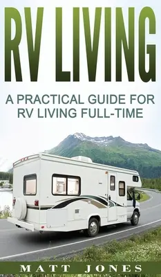 RV Living: Guía práctica para vivir a tiempo completo en una autocaravana - RV Living: A Practical Guide For RV Living Full-Time