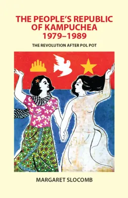 La República Popular de Kampuchea, 1979-1989: la revolución después de Pol Pot - The People's Republic of Kampuchea, 1979-1989: The Revolution After Pol Pot